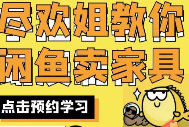 尽欢·闲鱼家具实战经验，手把手教你在闲鱼开家具网店-网赚资源网