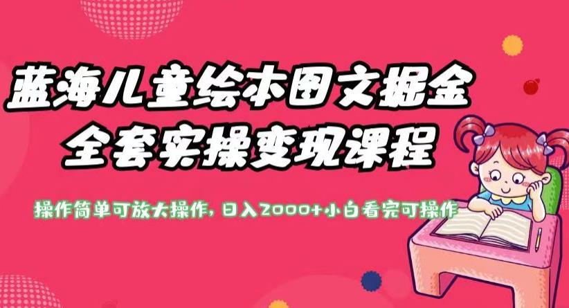 蓝海儿童绘本图文掘金全套实操变现课程，操作简单可放大操作，日入2000+【揭秘】 - 网赚资源网-网赚资源网