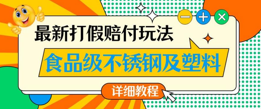 最新食品级不锈钢及塑料打假赔付玩法，一单利润500【详细玩法教程】【仅揭秘】 - 网赚资源网-网赚资源网