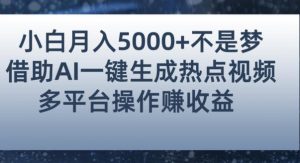 小白也能轻松月赚5000+！利用AI智能生成热点视频，全网多平台赚钱攻略【揭秘】-网赚资源网