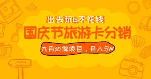 九月必做国庆节旅游卡最新分销玩法教程,月入5W+,全国可做【揭秘】-网赚资源网