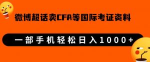 微博超话卖cfa、frm等国际考证虚拟资料,一单300+,一部手机轻松日入1000+-网赚资源网