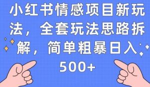 小红书情感项目新玩法,全套玩法思路拆解,简单粗暴日入500+【揭秘】-网赚资源网