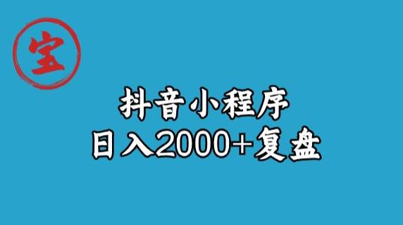 宝哥抖音小程序日入2000+玩法复盘 - 网赚资源网-网赚资源网