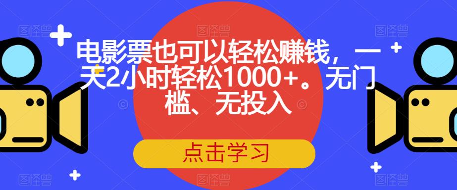 电影票也可以轻松赚钱，一天2小时轻松1000+。无门槛、无投入【揭秘】 - 网赚资源网-网赚资源网
