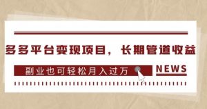 多多平台变现项目,长期管道收益,副业也可轻松月入过万-网赚资源网