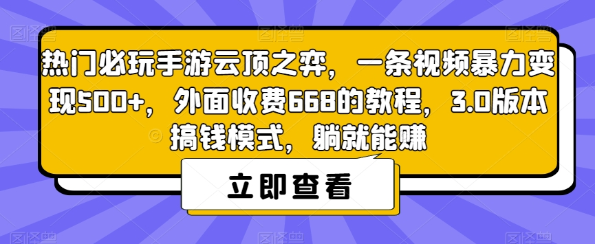 热门必玩手游云顶之弈，一条视频暴力变现500+，外面收费668的教程，3.0版本搞钱模式，躺就能赚 - 网赚资源网-网赚资源网