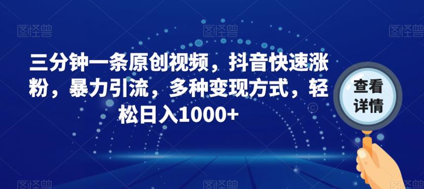 三分钟一条原创视频，抖音快速涨粉，暴力引流，多种变现方式，轻松日入1000+【揭秘】 - 网赚资源网-网赚资源网