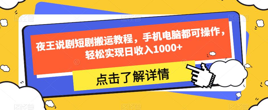 夜王说剧短剧搬运教程，手机电脑都可操作，轻松实现日收入1000+ - 网赚资源网-网赚资源网