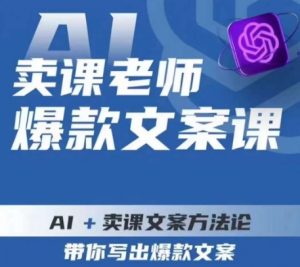 卖课老师爆款文案课,AI+卖课文案方法论,带你写出爆款文案-网赚资源网