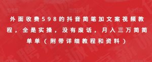 外面收费598的抖音简笔加文案视频教程，全是实操，没有废话，月入三万简简单单（附带详细教程和资料）-网赚资源网