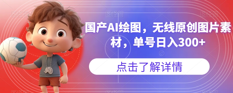 国产AI绘图，无线原创图片素材，单号日入300+【揭秘】 - 网赚资源网-网赚资源网