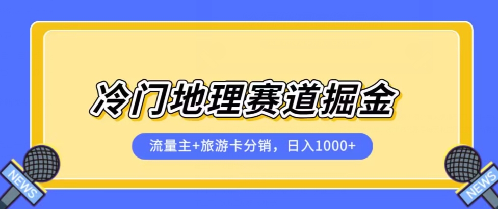 冷门地理赛道流量主+旅游卡分销全新课程，日入四位数，小白容易上手 - 网赚资源网-网赚资源网