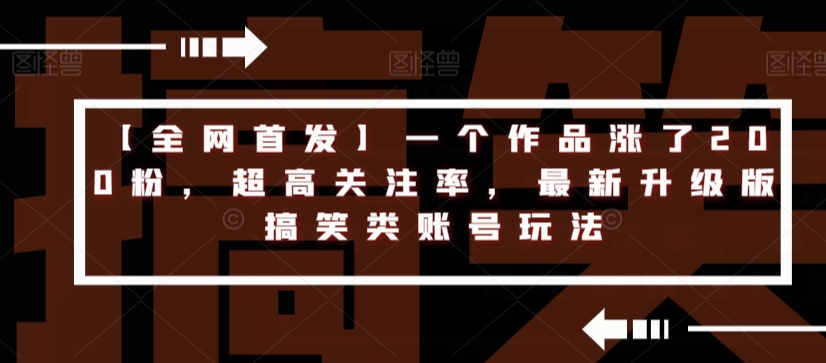 【全网首发】一个作品涨了200粉，超高关注率，最新升级版搞笑类账号玩法 - 网赚资源网-网赚资源网