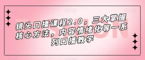 镜头口播课程2.0,三大掌握核心方法,内容情绪化等一系列口播教学-网赚资源网