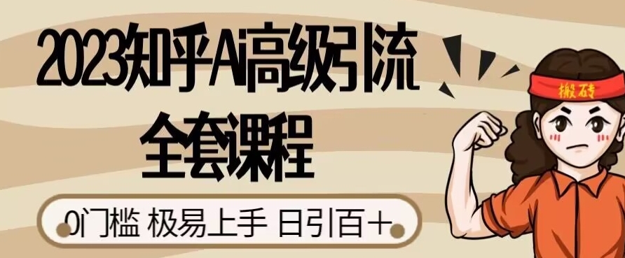 2023知乎Ai高级引流全套课程，0门槛极易上手，日引100+ - 网赚资源网-网赚资源网