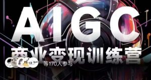 AIGC商业变现训练营,AI时代来临,焦虑不如行动,躬身入局是最好的选择-网赚资源网