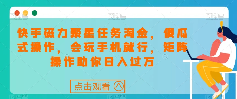 快手磁力聚星任务淘金，傻瓜式操作，会玩手机就行，矩阵操作助你日入过万 - 网赚资源网-网赚资源网
