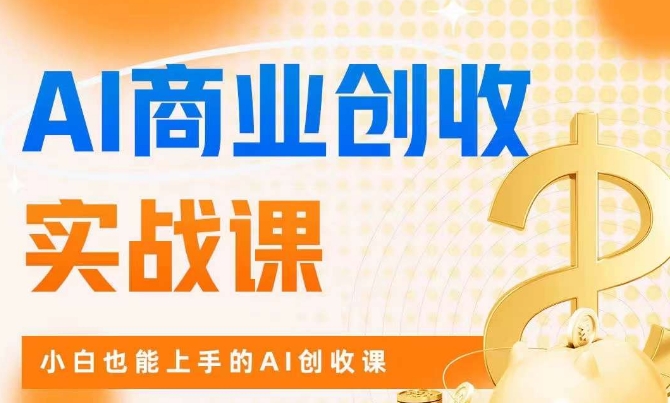 AI商业掘金实战课，小白也能上手的AI创收课 - 网赚资源网-网赚资源网