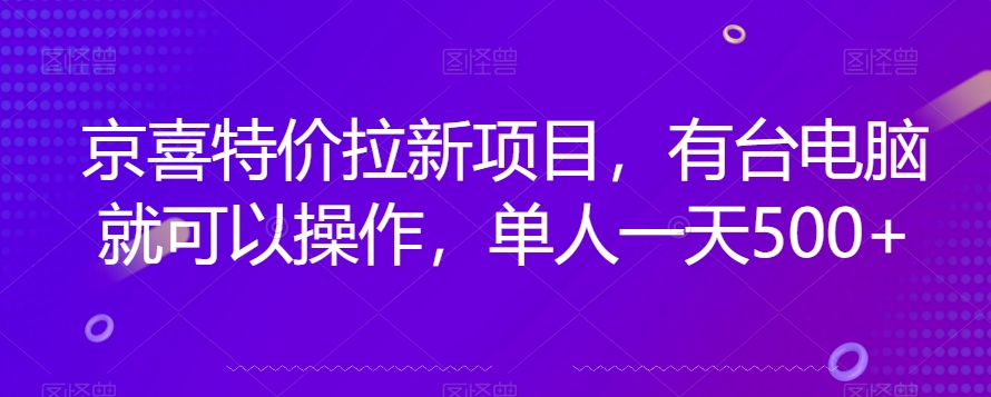 京喜特价拉新新玩法，有台电脑就可以操作，单人一天500+【揭秘】 - 网赚资源网-网赚资源网
