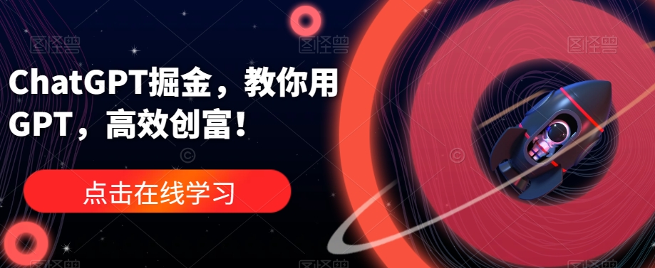 ChatGPT掘金，教你用GPT，高效创富！-网赚资源网