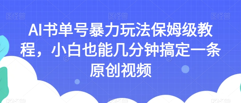 AI书单号暴力玩法保姆级教程，小白也能几分钟搞定一条原创视频【揭秘】 - 网赚资源网-网赚资源网