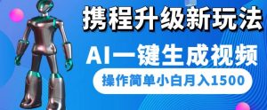 携程升级新玩法AI一键生成视频，操作简单小白月入1500-网赚资源网