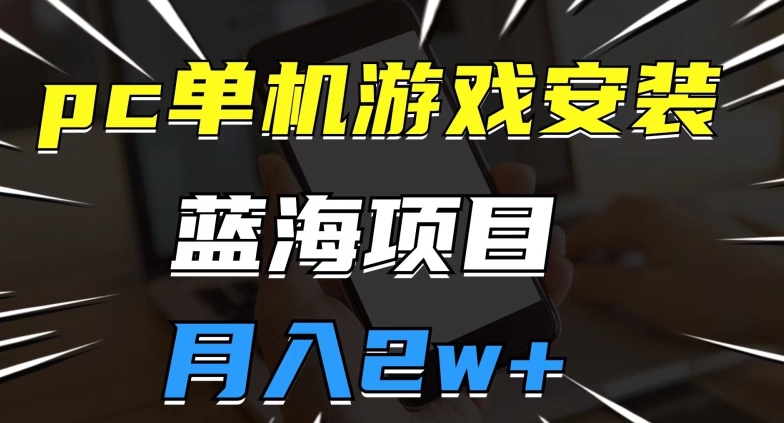 pc单机游戏安装包，蓝海项目，操作简单，小白可直接上手，月入2w【揭秘】 - 网赚资源网-网赚资源网