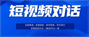短视频聊天对话赛道:涨粉快速、广泛认同,操作有手就行,变现方式超多种-网赚资源网