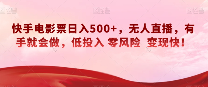 快手电影票日入500+，无人直播，有手就会做，低投入零风险变现快！【揭秘】 - 网赚资源网-网赚资源网