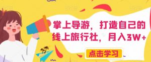 掌上导游,打造自己的线上旅行社,月入3W+【揭秘】-网赚资源网