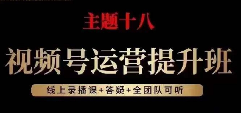 视频号运营提升班，从底层逻辑讲，2023年最佳流量红利！ - 网赚资源网-网赚资源网