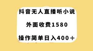 抖音无人直播听小说,外面收费1580,操作简单日入400+【揭秘】-网赚资源网