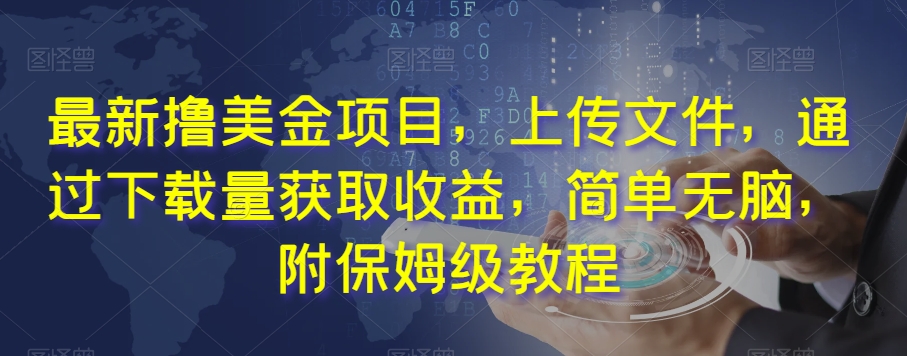 最新撸美金项目，上传文件，通过下载量获取收益，简单无脑，附保姆级教程【揭秘】 - 网赚资源网-网赚资源网