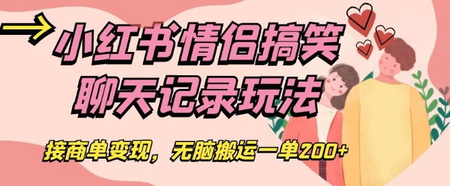 小红书情侣搞笑聊天记录玩法，接商单变现，无脑搬运一单200+【揭秘】 - 网赚资源网-网赚资源网