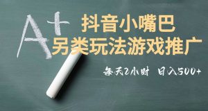 市面收费2980元抖音小嘴巴游戏推广的另类玩法,低投入,收益高,操作简单,人人可做【揭秘】-网赚资源网