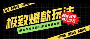 极致爆款玩法,用你不知道的方法做科普视频,轻松实现月入过万【揭秘】-网赚资源网