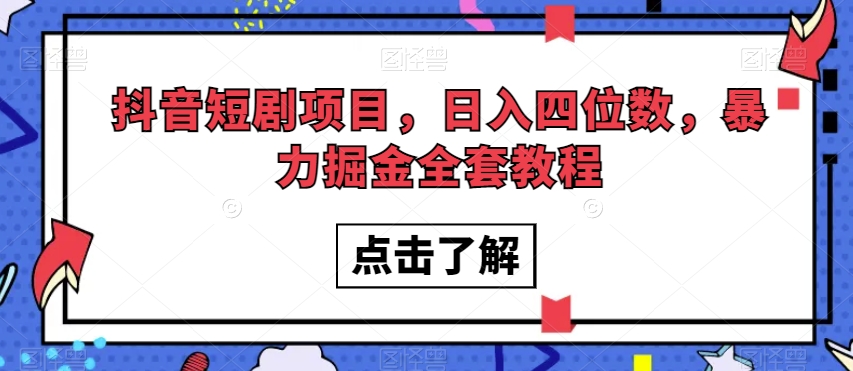 抖音短剧项目，日入四位数，暴力掘金全套教程【揭秘】-网赚资源网