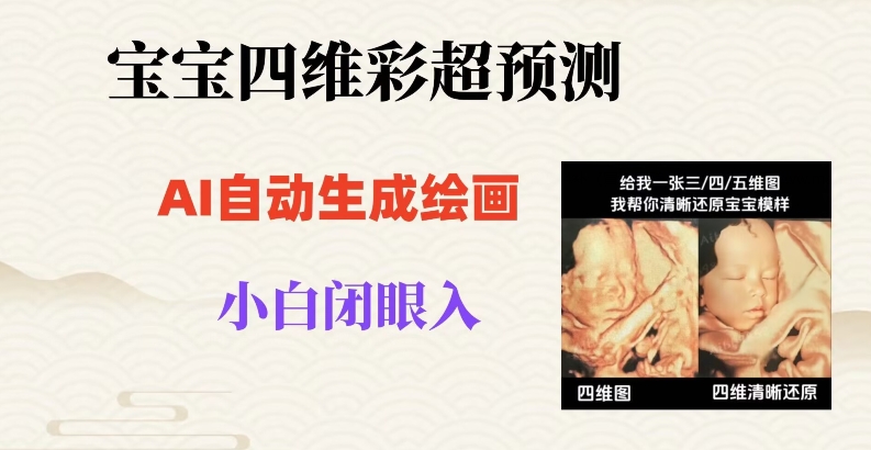 宝宝四维彩超AI预测项目，无门槛生成闭眼入日500+【揭秘】 - 网赚资源网-网赚资源网