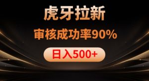 虎牙拉新项目，审核通过率90%，日入1000+-网赚资源网