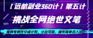 视频号创作分成之挑战全网绝世文笔，小白可做，操作简单日入300+【揭秘】-网赚资源网
