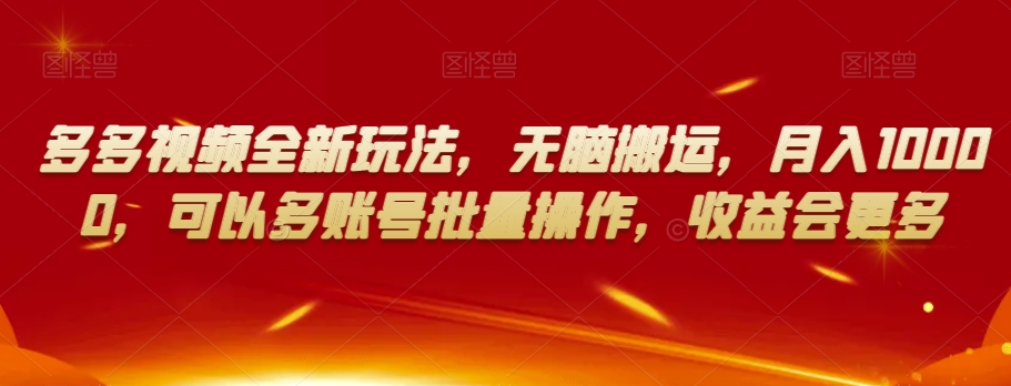 多多视频全新玩法，无脑搬运，月入10000，可以多账号批量操作，收益会更多【揭秘】 - 网赚资源网-网赚资源网
