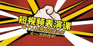 短视频-表演课:每个人都拥有在镜头前火一次的权利(49节视频课)-网赚资源网