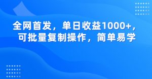 全网首发,单日收益1000+,可批量复制操作,简单易学【揭秘】-网赚资源网