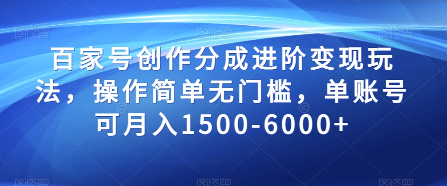 百家号创作分成进阶变现玩法，操作简单无门槛，单账号可月入1500-6000+【揭秘】 - 网赚资源网-网赚资源网