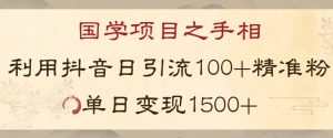 国学项目新玩法利用抖音引流精准国学粉日引100单人单日变现1500【揭秘】-网赚资源网