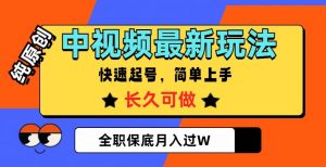 中视频最新玩法，纯原创，项目长久快速起号，简单上手，全职保底月入过W【揭秘】-网赚资源网