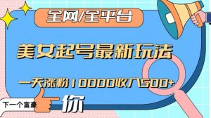 全网,全平台,美女起号最新玩法一天涨粉10000收入500+【揭秘】-网赚资源网