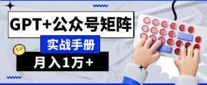 AI流量主系统课程基础版1.0，GPT+公众号矩阵实战手册【揭秘】-网赚资源网