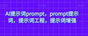 AI提示词prompt,prompt提示词,提示词工程,提示词增强-网赚资源网